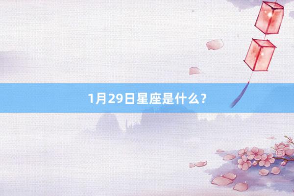 1月29日星座是什么？